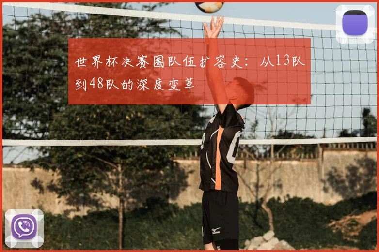 世界杯决赛圈队伍扩容史:从13队到48队的深度变革