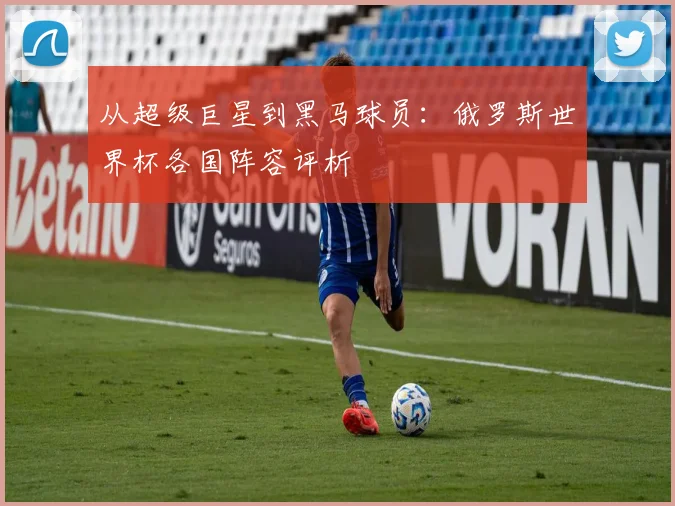 从超级巨星到黑马球员：俄罗斯世界杯各国阵容评析